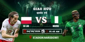 Soi Kèo Ba Lan Vs Nigeria 01h45 04/06 – Giao Hữu Quốc Tế